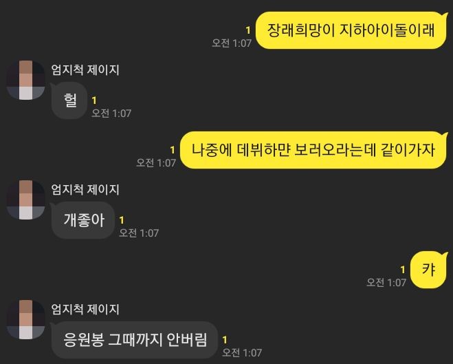 친구도 많이 응원하구 있어 :) 이거 알려주려구 다시 왓다
지하아이돌 안 좋게 보는 시선과 욕보단 나와 친구같이 응원해주는 사람들의 목소리를 들어주길 바래
넘 힘들어하지 말구 난 네 1호 팬이며 널 언제나 응원할거야!!
벌써 팬이 생겼네 😁 꿈에 한 발짝 더 나아간게 아닐까?
파이팅! 미래에 공연장에서 보자